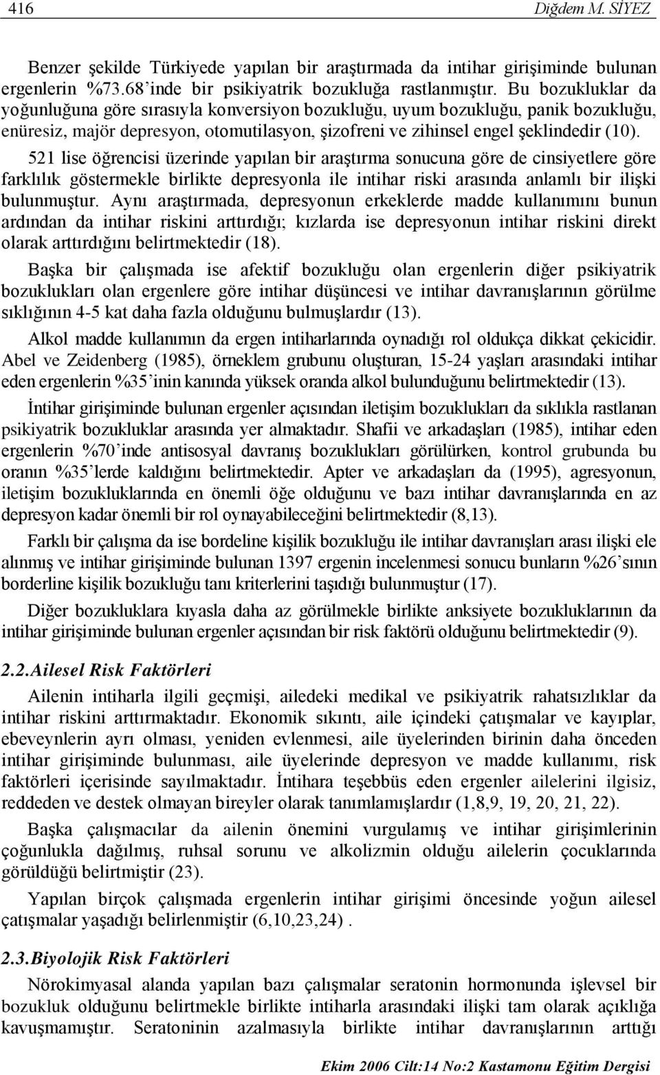 521 lise öğrencisi üzerinde yapılan bir araştırma sonucuna göre de cinsiyetlere göre farklılık göstermekle birlikte depresyonla ile intihar riski arasında anlamlı bir ilişki bulunmuştur.