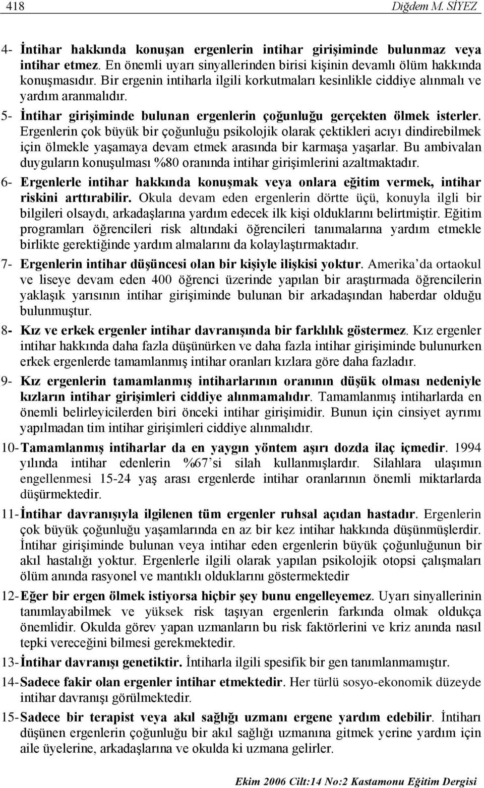 Ergenlerin çok büyük bir çoğunluğu psikolojik olarak çektikleri acıyı dindirebilmek için ölmekle yaşamaya devam etmek arasında bir karmaşa yaşarlar.