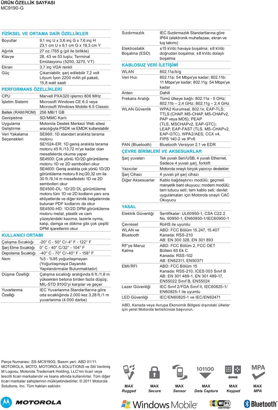 watt saati Performans ÖZELLİKLERİ CPU Marvell PXA320 işlemci 806 MHz İşletim Sistemi Microsoft Windows CE 6.0 veya Microsoft Windows Mobile 6.