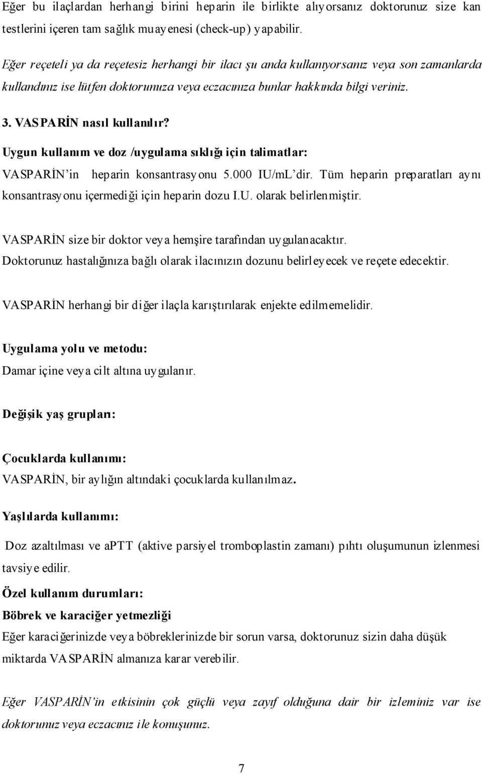 VASPARİN nasıl kullanılır? Uygun kullanım ve doz /uygulama sıklığı için talimatlar: VASPARİN in heparin konsantrasyonu 5.000 IU/mL dir.