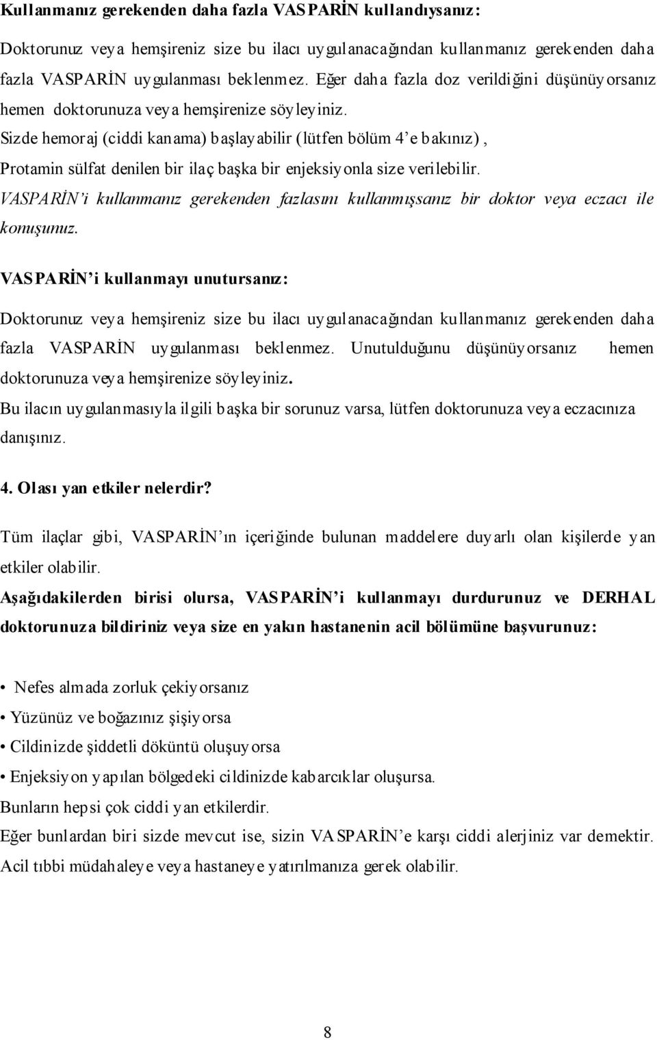 Sizde hemoraj (ciddi kanama) başlayabilir (lütfen bölüm 4 e bakınız), Protamin sülfat denilen bir ilaç başka bir enjeksiyonla size verilebilir.