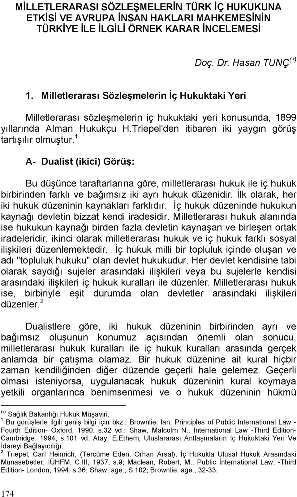 1 A- Dualist (ikici) Görüş: Bu düşünce taraftarlarına göre, milletlerarası hukuk ile iç hukuk birbirinden farklı ve bağımsız iki ayrı hukuk düzenidir.