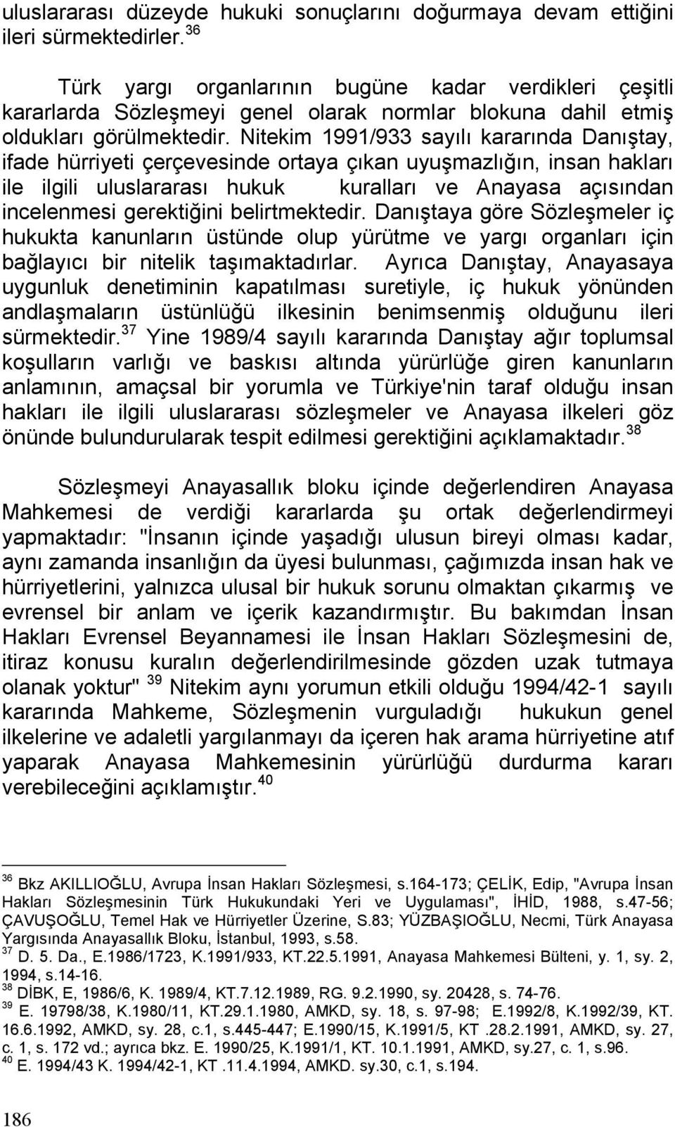 Nitekim 1991/933 sayılı kararında Danıştay, ifade hürriyeti çerçevesinde ortaya çıkan uyuşmazlığın, insan hakları ile ilgili uluslararası hukuk kuralları ve Anayasa açısından incelenmesi gerektiğini