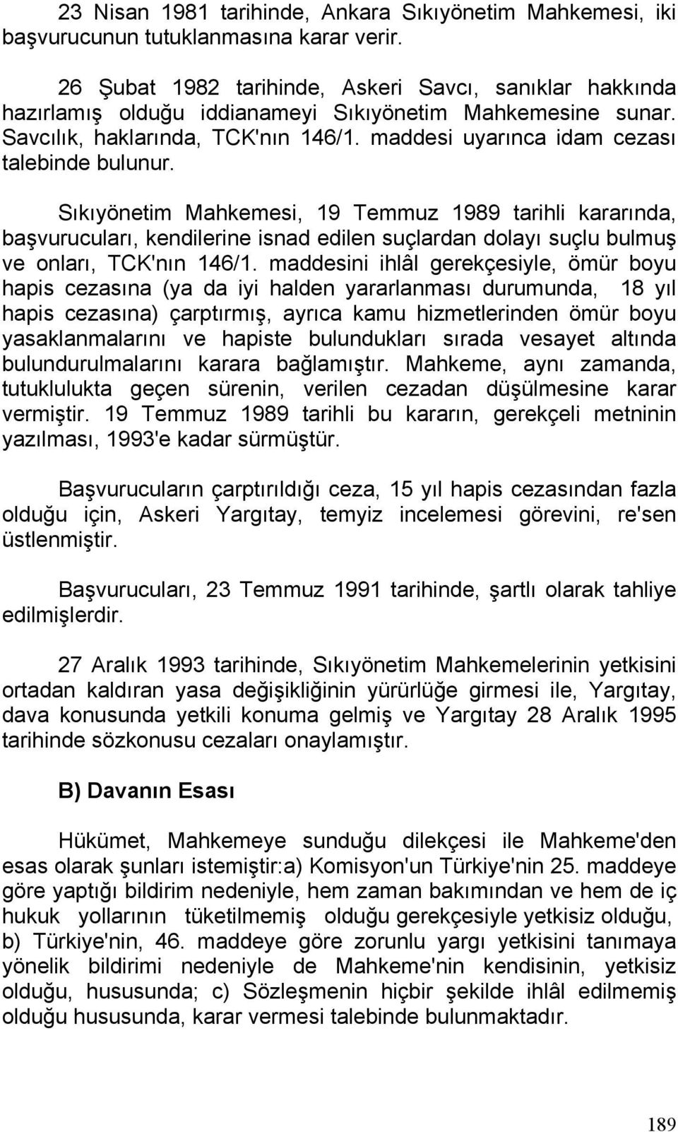 maddesi uyarınca idam cezası talebinde bulunur. Sıkıyönetim Mahkemesi, 19 Temmuz 1989 tarihli kararında, başvurucuları, kendilerine isnad edilen suçlardan dolayı suçlu bulmuş ve onları, TCK'nın 146/1.