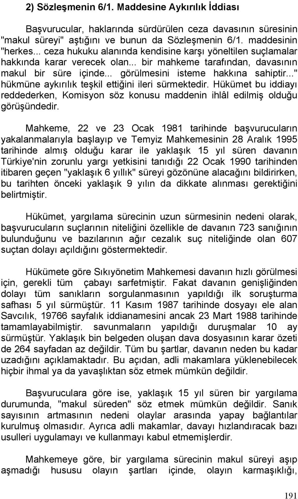 .." hükmüne aykırılık teşkil ettiğini ileri sürmektedir. Hükümet bu iddiayı reddederken, Komisyon söz konusu maddenin ihlâl edilmiş olduğu görüşündedir.