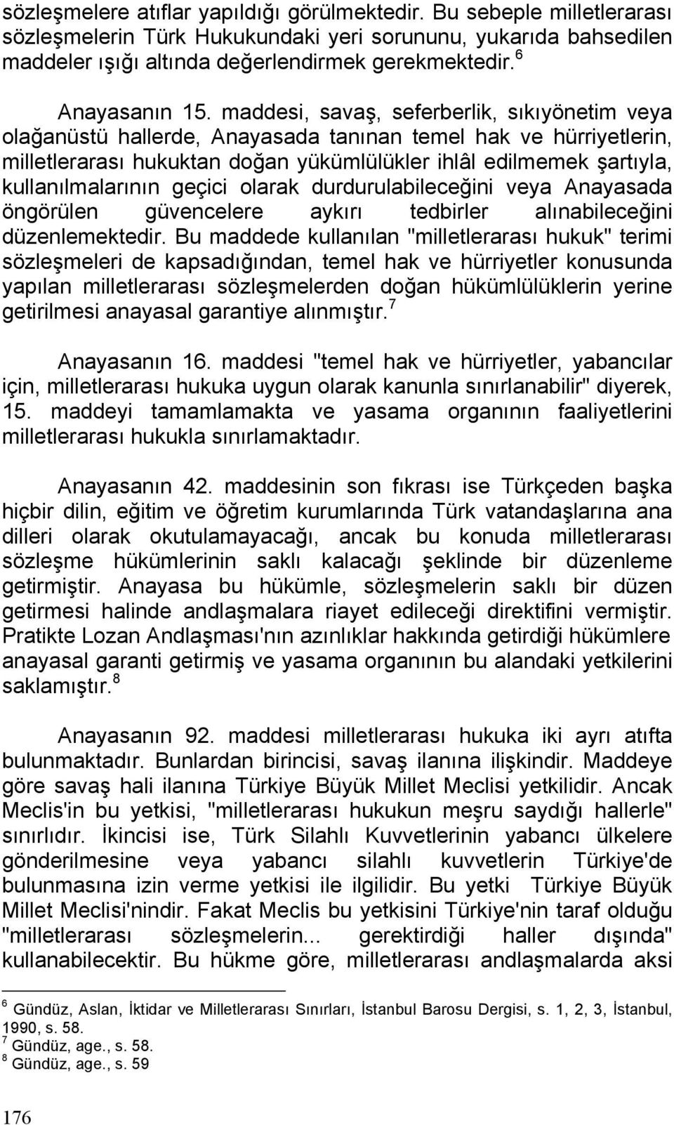 maddesi, savaş, seferberlik, sıkıyönetim veya olağanüstü hallerde, Anayasada tanınan temel hak ve hürriyetlerin, milletlerarası hukuktan doğan yükümlülükler ihlâl edilmemek şartıyla,