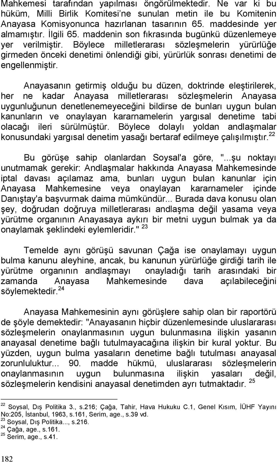 Böylece milletlerarası sözleşmelerin yürürlüğe girmeden önceki denetimi önlendiği gibi, yürürlük sonrası denetimi de engellenmiştir.