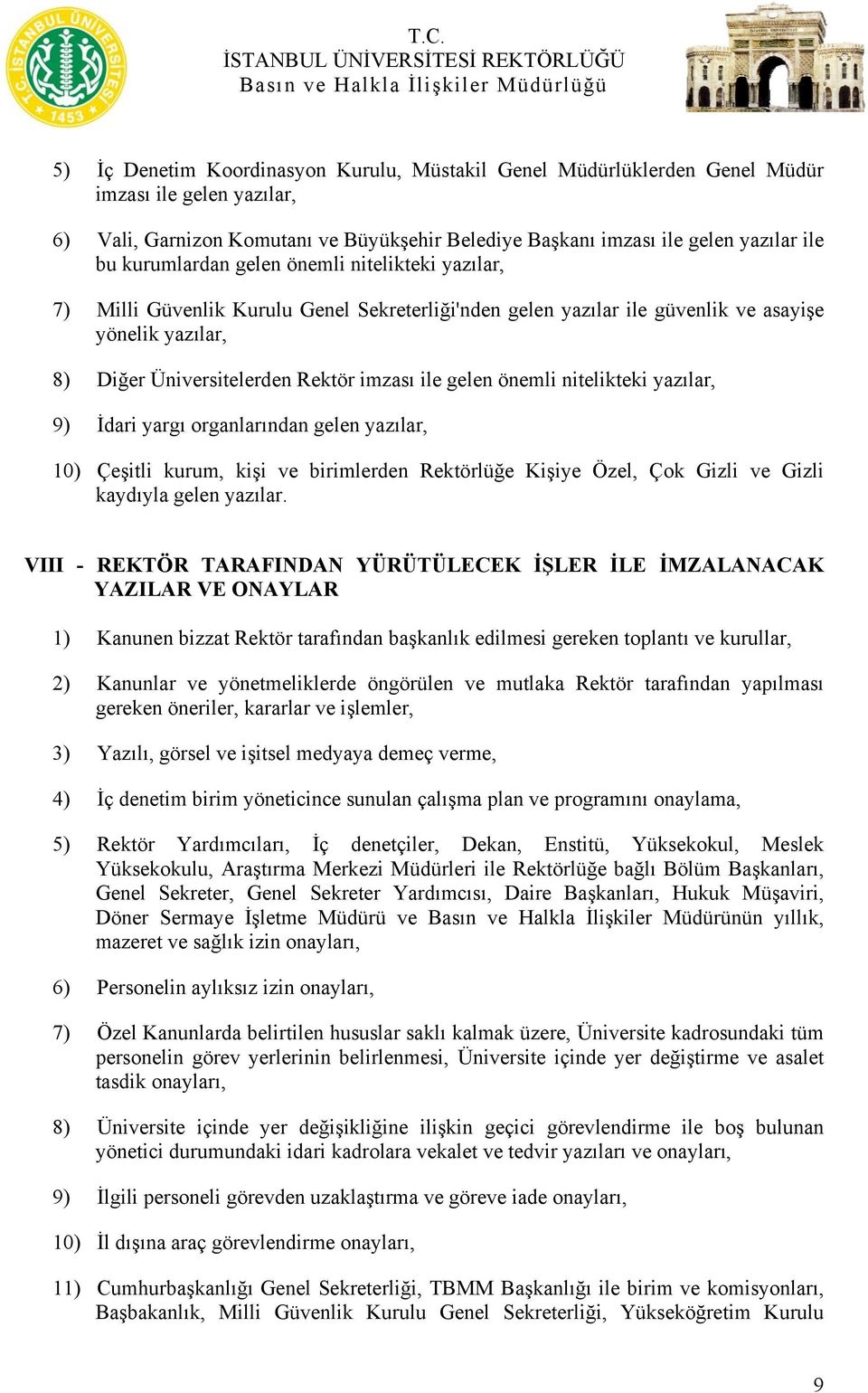 önemli nitelikteki yazılar, 9) İdari yargı organlarından gelen yazılar, 10) Çeşitli kurum, kişi ve birimlerden Rektörlüğe Kişiye Özel, Çok Gizli ve Gizli kaydıyla gelen yazılar.