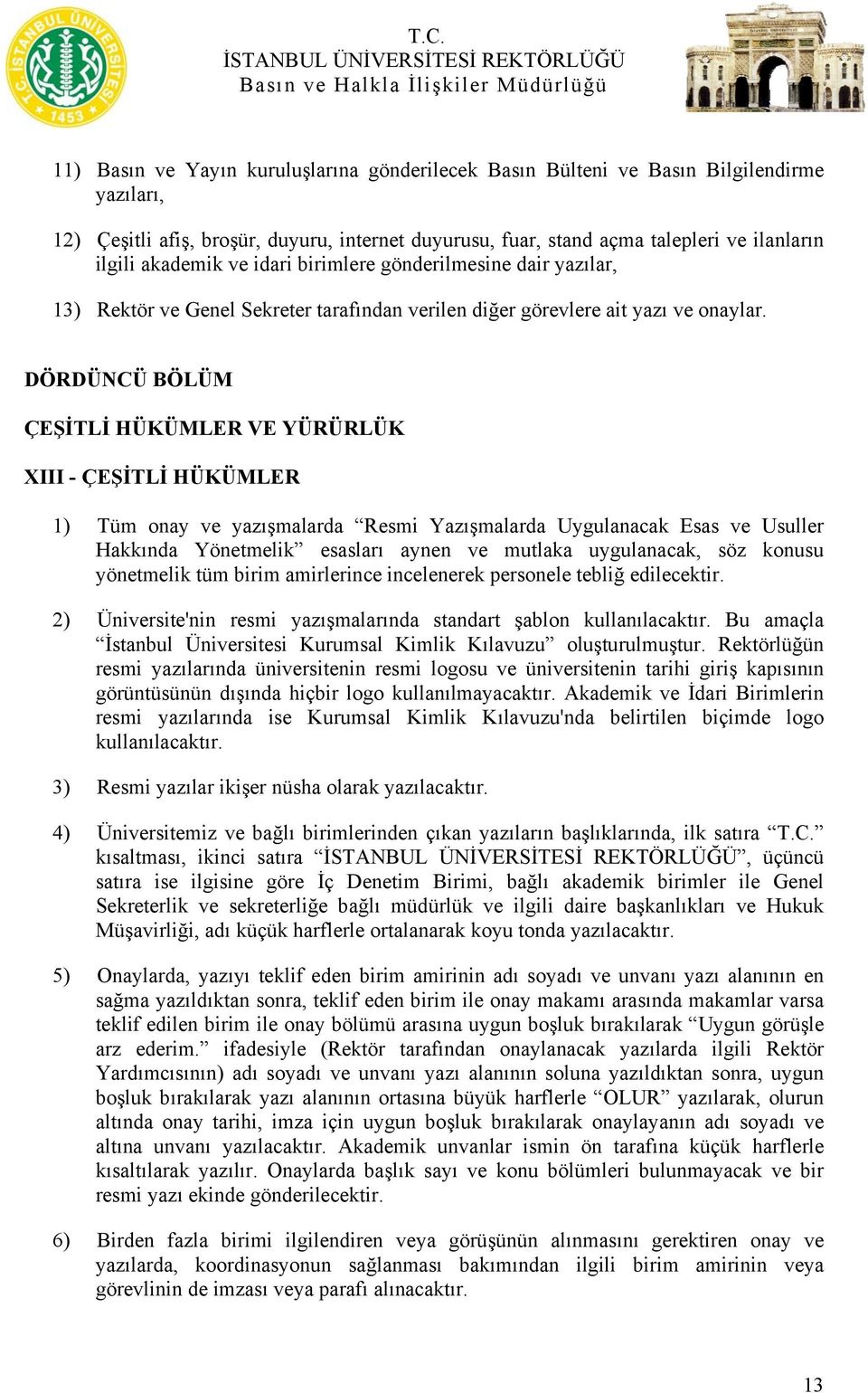 DÖRDÜNCÜ BÖLÜM ÇEŞİTLİ HÜKÜMLER VE YÜRÜRLÜK XIII - ÇEŞİTLİ HÜKÜMLER 1) Tüm onay ve yazışmalarda Resmi Yazışmalarda Uygulanacak Esas ve Usuller Hakkında Yönetmelik esasları aynen ve mutlaka