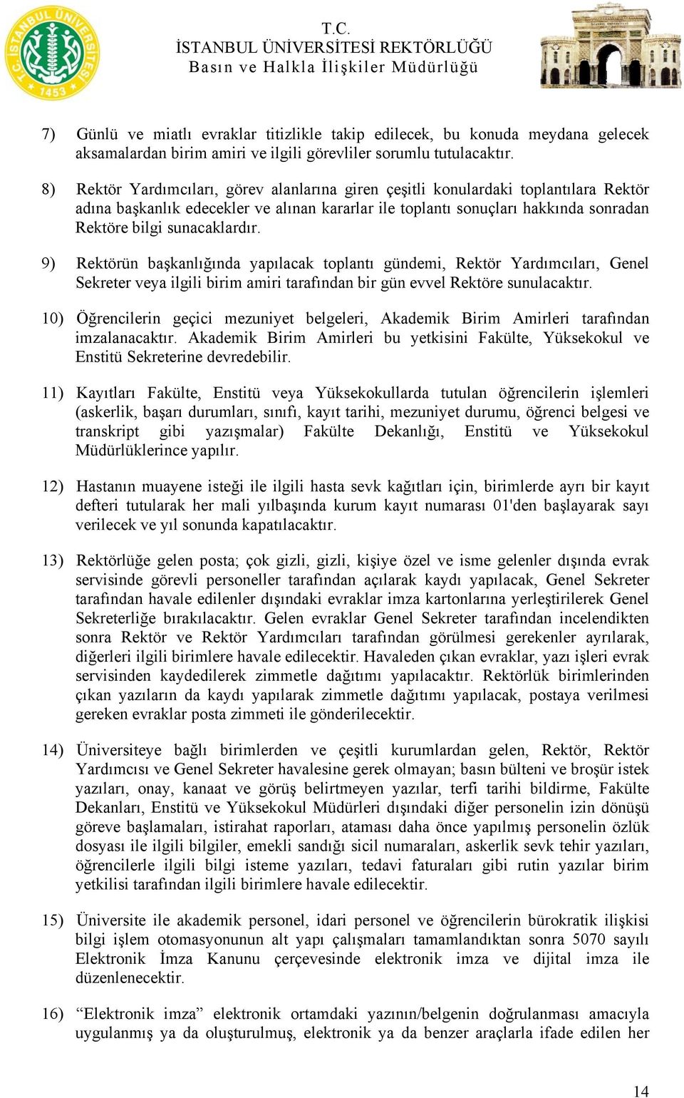 sunacaklardır. 9) Rektörün başkanlığında yapılacak toplantı gündemi, Rektör Yardımcıları, Genel Sekreter veya ilgili birim amiri tarafından bir gün evvel Rektöre sunulacaktır.