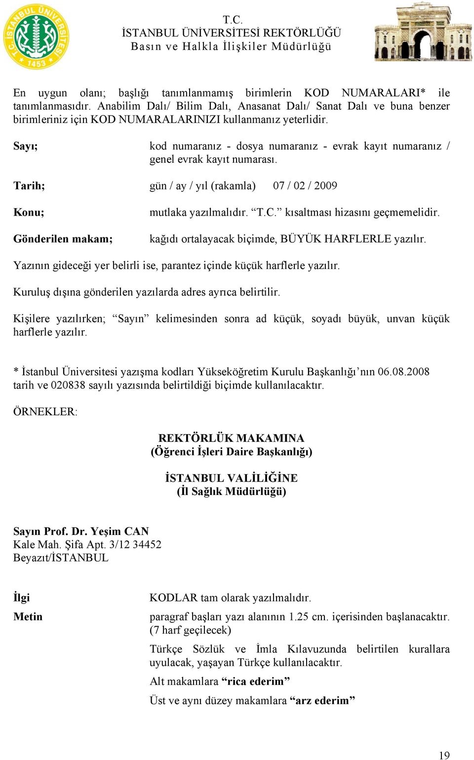 Sayı; kod numaranız - dosya numaranız - evrak kayıt numaranız / genel evrak kayıt numarası. Tarih; gün / ay / yıl (rakamla) 07 / 02 / 2009 Konu; Gönderilen makam; mutlaka yazılmalıdır. T.C.