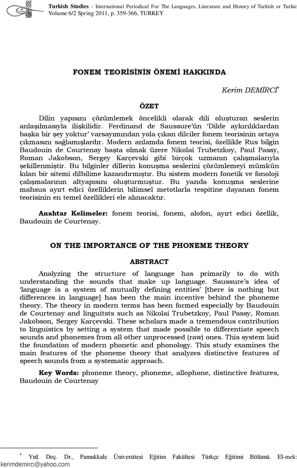 Ferdinand de Saussure ün Dilde aykırılıklardan başka bir şey yoktur varsayımından yola çıkan dilciler fonem teorisinin ortaya çıkmasını sağlamışlardır.