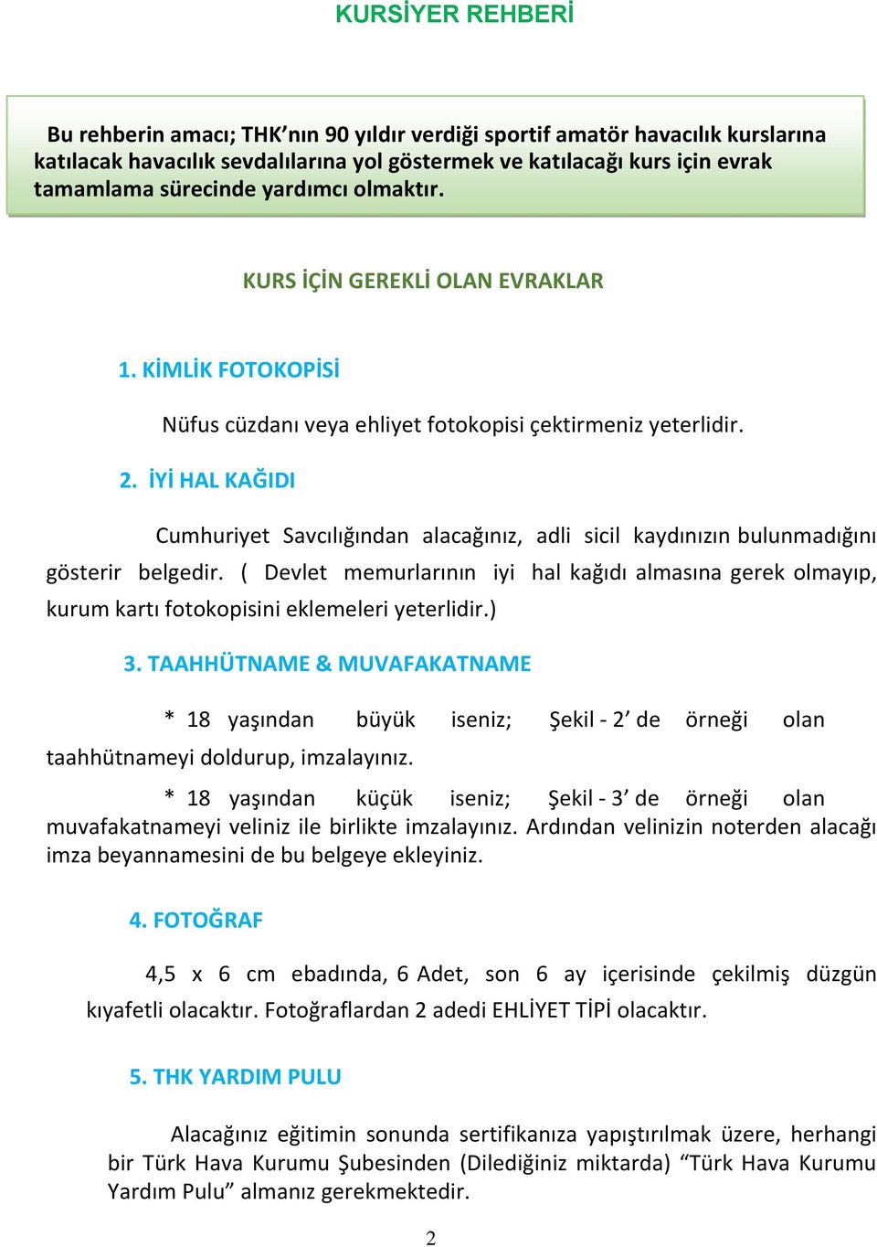 İYİ HAL KAĞIDI Cumhuriyet Savcılığından alacağınız, adli sicil kaydınızın bulunmadığını gösterir belgedir.