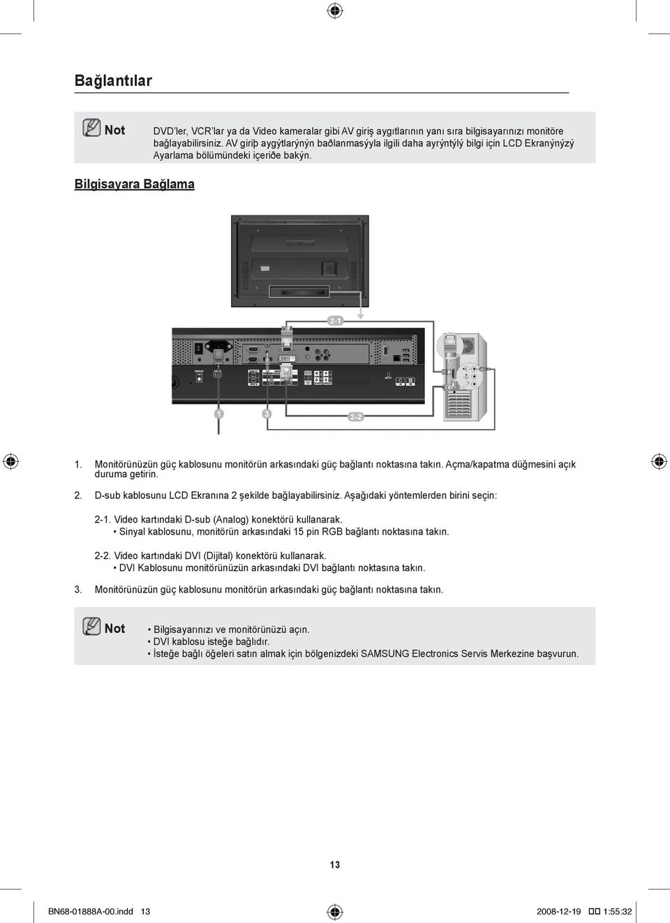 Monitörünüzün güç kablosunu monitörün arkasındaki güç bağlantı noktasına takın. Açma/kapatma düğmesini açık duruma getirin. 2. D-sub kablosunu LCD Ekranına 2 şekilde bağlayabilirsiniz.