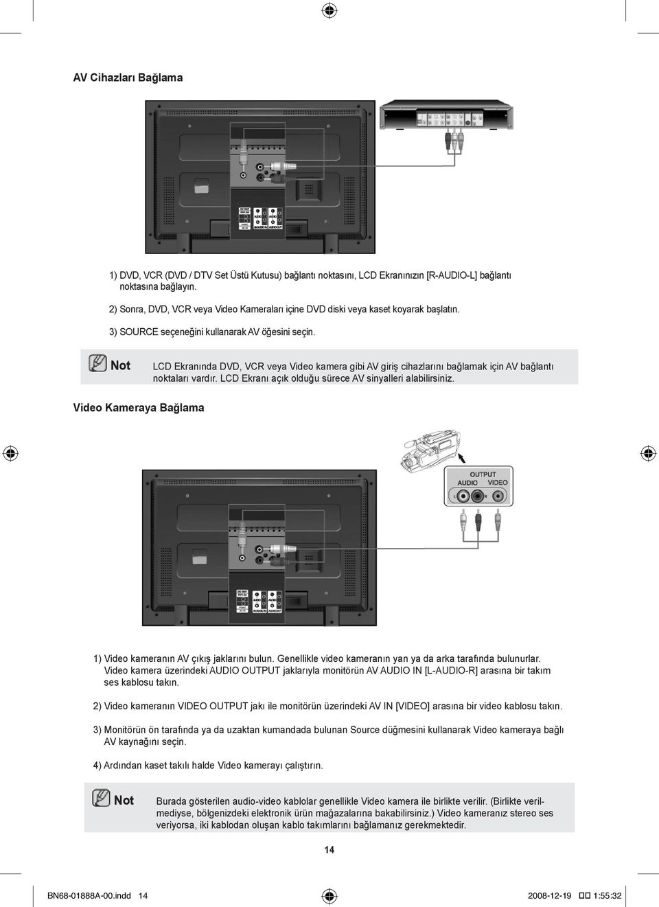 LCD Ekranında DVD, VCR veya Video kamera gibi AV giriş cihazlarını bağlamak için AV bağlantı noktaları vardır. LCD Ekranı açık olduğu sürece AV sinyalleri alabilirsiniz.