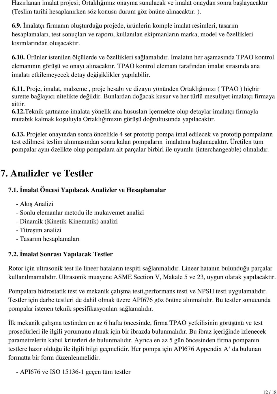 oluşacaktır. 6.10. Ürünler istenilen ölçülerde ve özellikleri sağlamalıdır. İmalatın her aşamasında TPAO kontrol elemanının görüşü ve onayı alınacaktır.