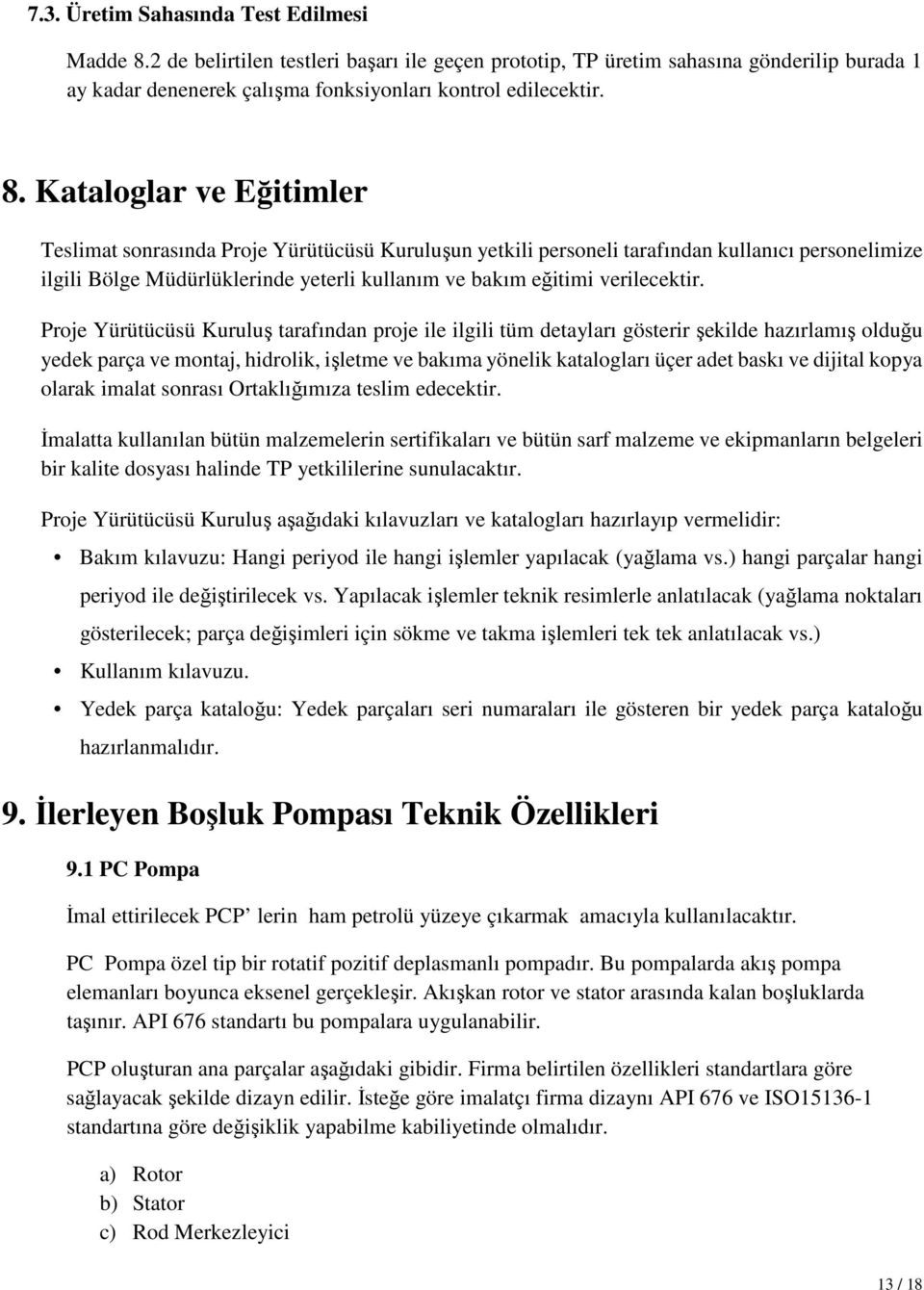 Kataloglar ve Eğitimler Teslimat sonrasında Proje Yürütücüsü Kuruluşun yetkili personeli tarafından kullanıcı personelimize ilgili Bölge Müdürlüklerinde yeterli kullanım ve bakım eğitimi verilecektir.