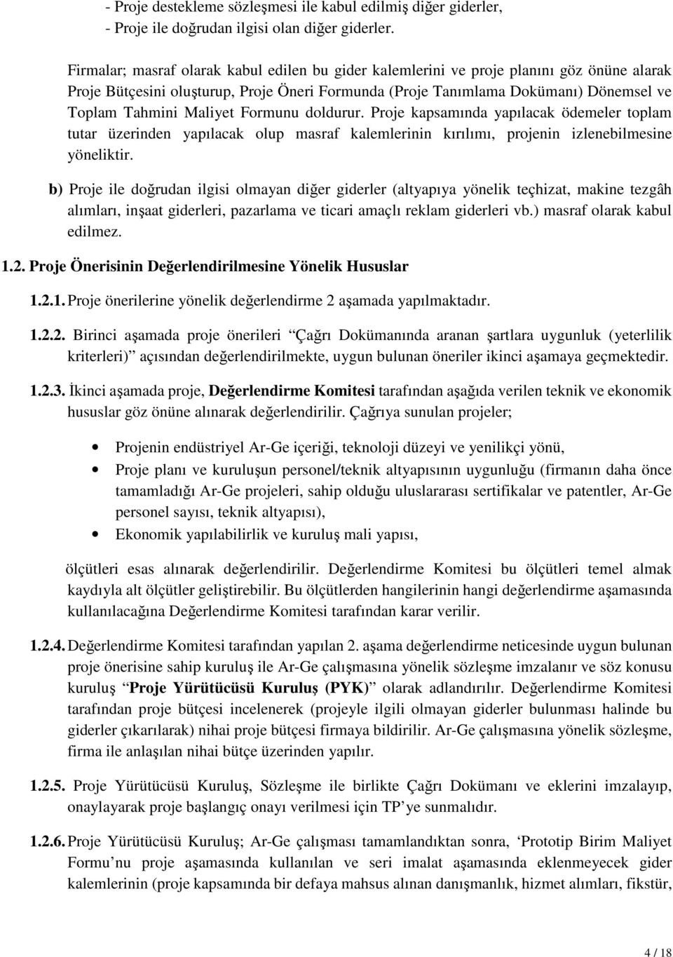 Maliyet Formunu doldurur. Proje kapsamında yapılacak ödemeler toplam tutar üzerinden yapılacak olup masraf kalemlerinin kırılımı, projenin izlenebilmesine yöneliktir.