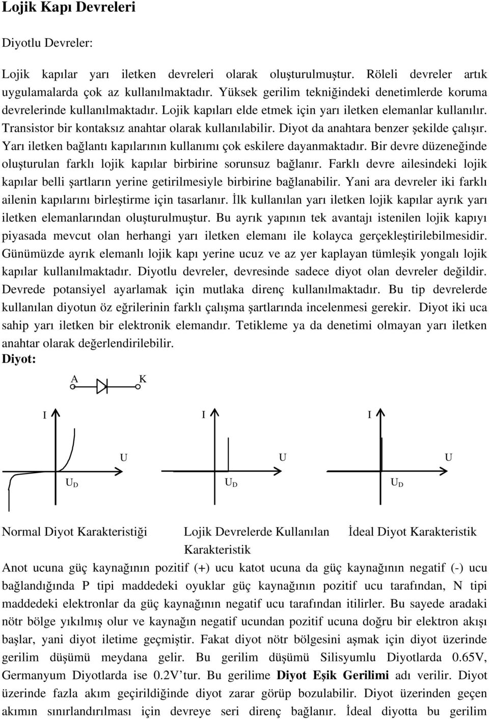 Diyot da anahtara benzer şekilde çalışır. Yarı iletken bağlantı kapılarının kullanımı çok eskilere dayanmaktadır. Bir devre düzeneğinde oluşturulan farklı lojik kapılar birbirine sorunsuz bağlanır.