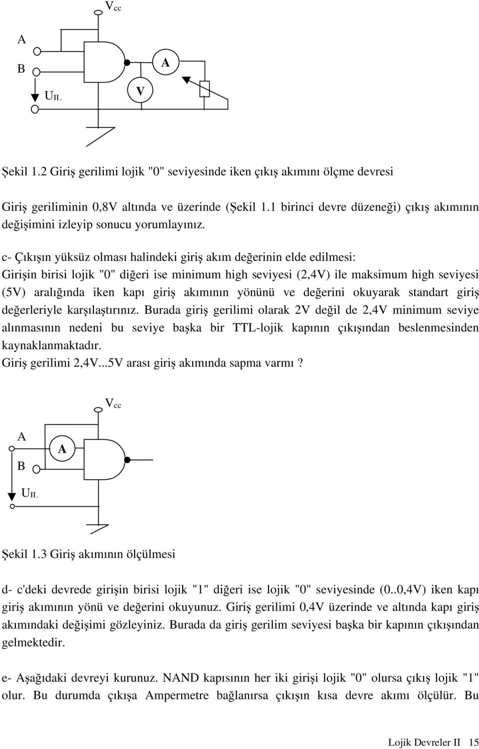 c- Çıkışın yüksüz olması halindeki giriş akım değerinin elde edilmesi: Girişin birisi lojik "0" diğeri ise minimum high seviyesi (2,4V) ile maksimum high seviyesi (5V) aralığında iken kapı giriş