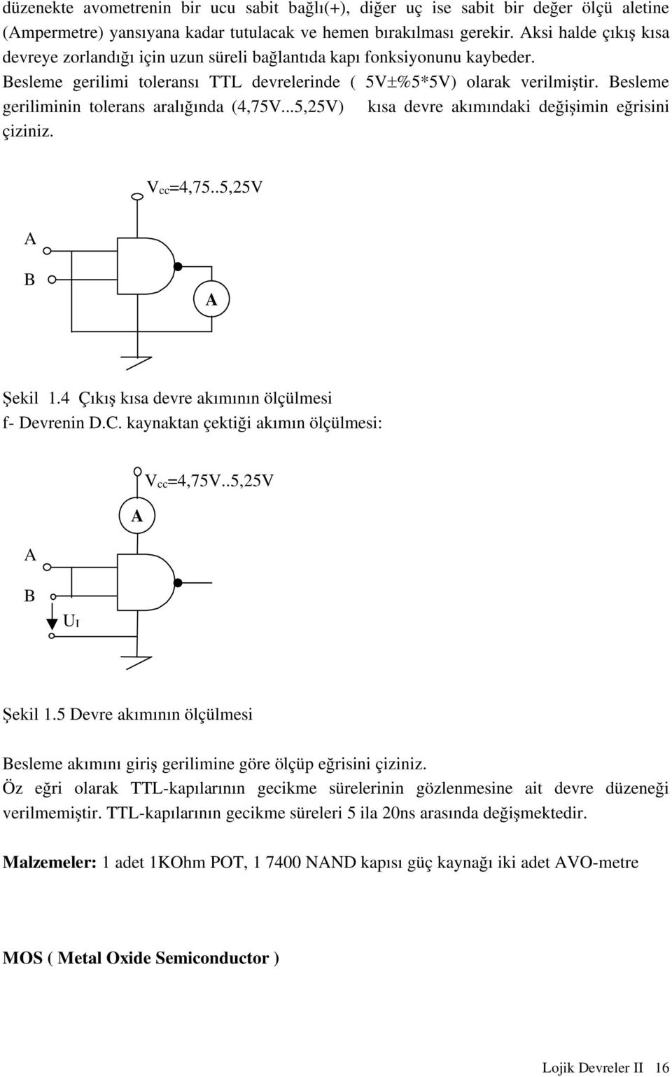 Besleme geriliminin tolerans aralığında (4,75V...5,25V) kısa devre akımındaki değişimin eğrisini çiziniz. Vcc=4,75..5,25V B Şekil 1.4 Çıkış kısa devre akımının ölçülmesi f- Devrenin D.C.