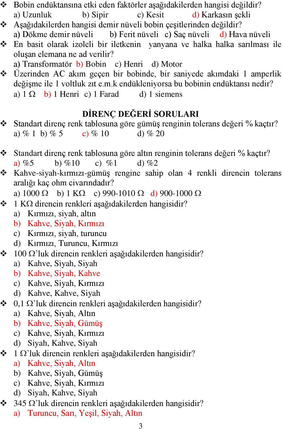 a) Transformatör b) Bobin c) Henri d) Motor Üzerinden AC akım geçen bir bobinde, bir saniyede akımdaki 1 amperlik değişme ile 1 voltluk zıt e.m.k endükleniyorsa bu bobinin endüktansı nedir?