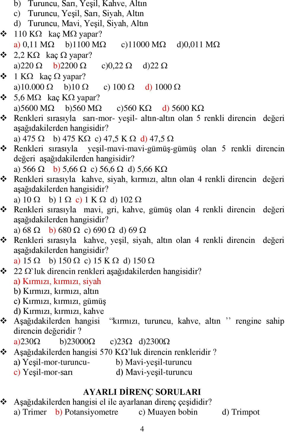 a)5600 M b)560 M c)560 K d) 5600 K Renkleri sırasıyla sarı-mor- yeşil- altın-altın olan 5 renkli direncin değeri aşağıdakilerden hangisidir?