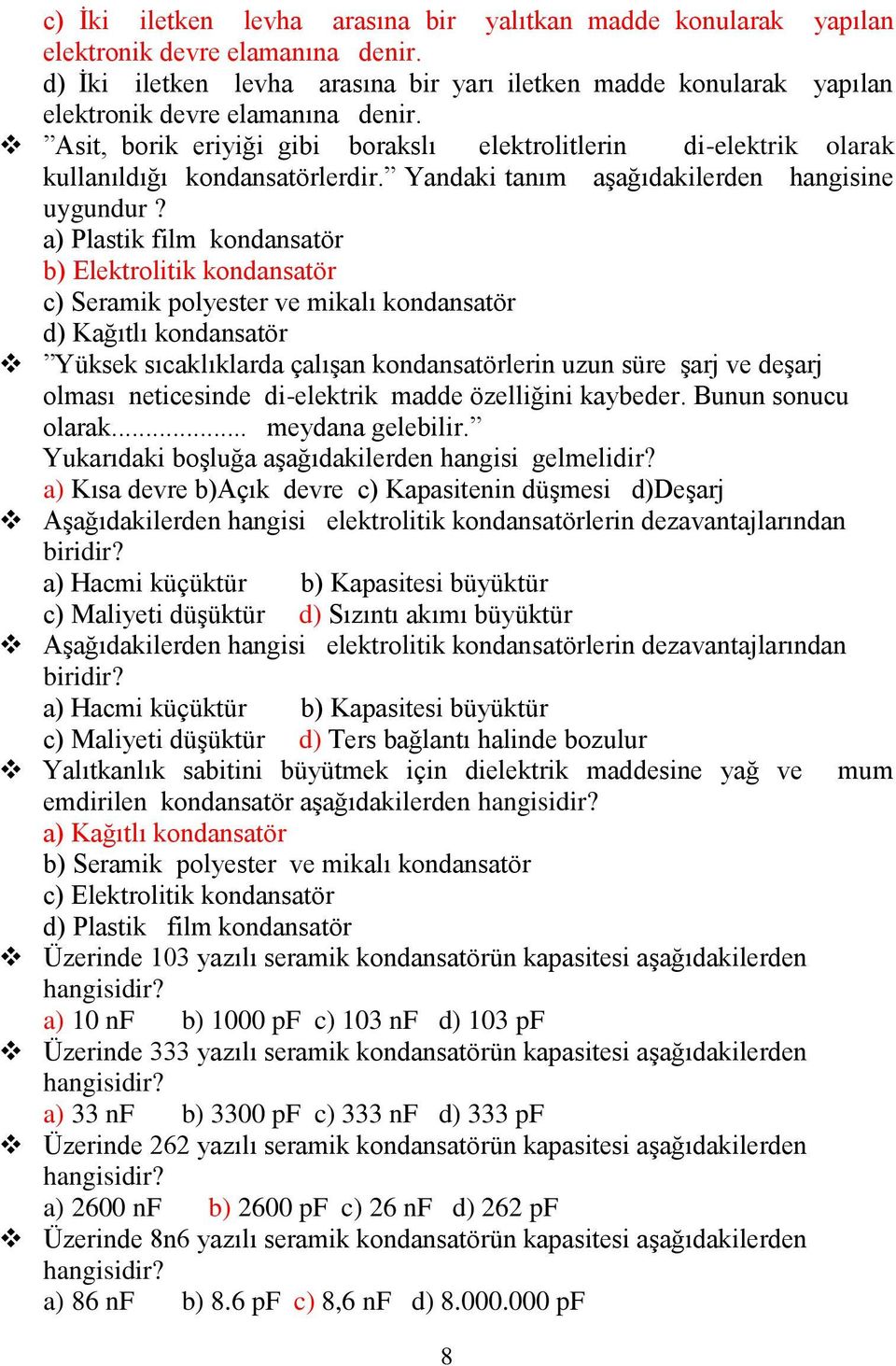 Asit, borik eriyiği gibi borakslı elektrolitlerin di-elektrik olarak kullanıldığı kondansatörlerdir. Yandaki tanım aşağıdakilerden hangisine uygundur?