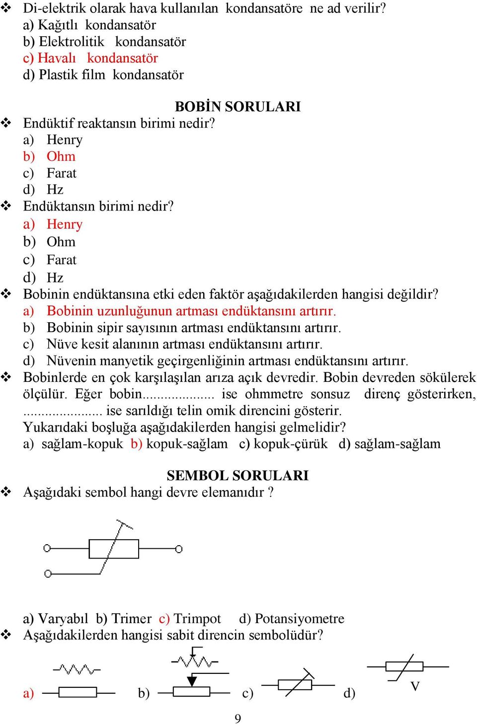 a) Henry b) Ohm c) Farat d) Hz Endüktansın birimi nedir? a) Henry b) Ohm c) Farat d) Hz Bobinin endüktansına etki eden faktör aşağıdakilerden hangisi değildir?