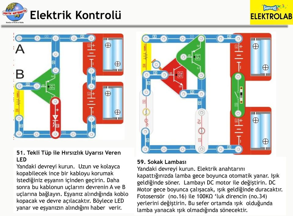 Sokak Lambası Yandaki devreyi kurun. Elektrik anahtarını kapattığınızda lamba gece boyunca otomatik yanar. Işık geldiğinde söner. Lambayı DC motor ile değiştirin.