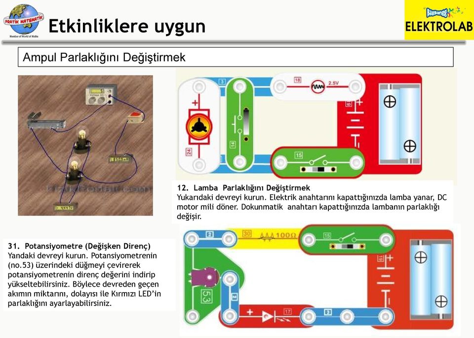 Dokunmatik anahtarı kapattığınızda lambanın parlaklığı değişir. 31. Potansiyometre (Değişken Direnç) Yandaki devreyi kurun.