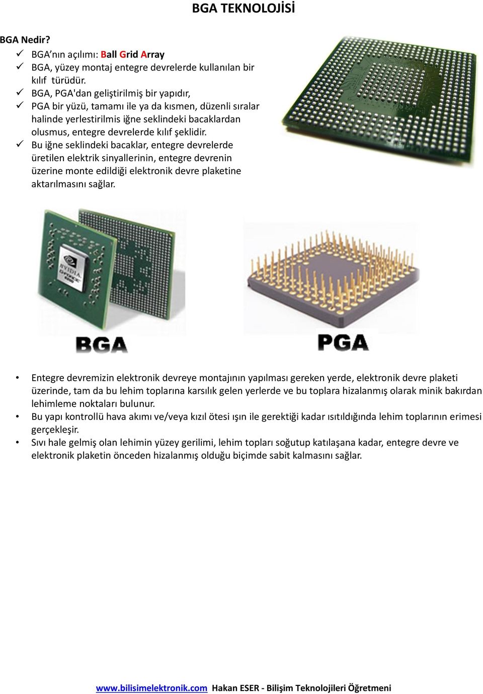 Bu iğne seklindeki bacaklar, entegre devrelerde üretilen elektrik sinyallerinin, entegre devrenin üzerine monte edildiği elektronik devre plaketine aktarılmasını sağlar.