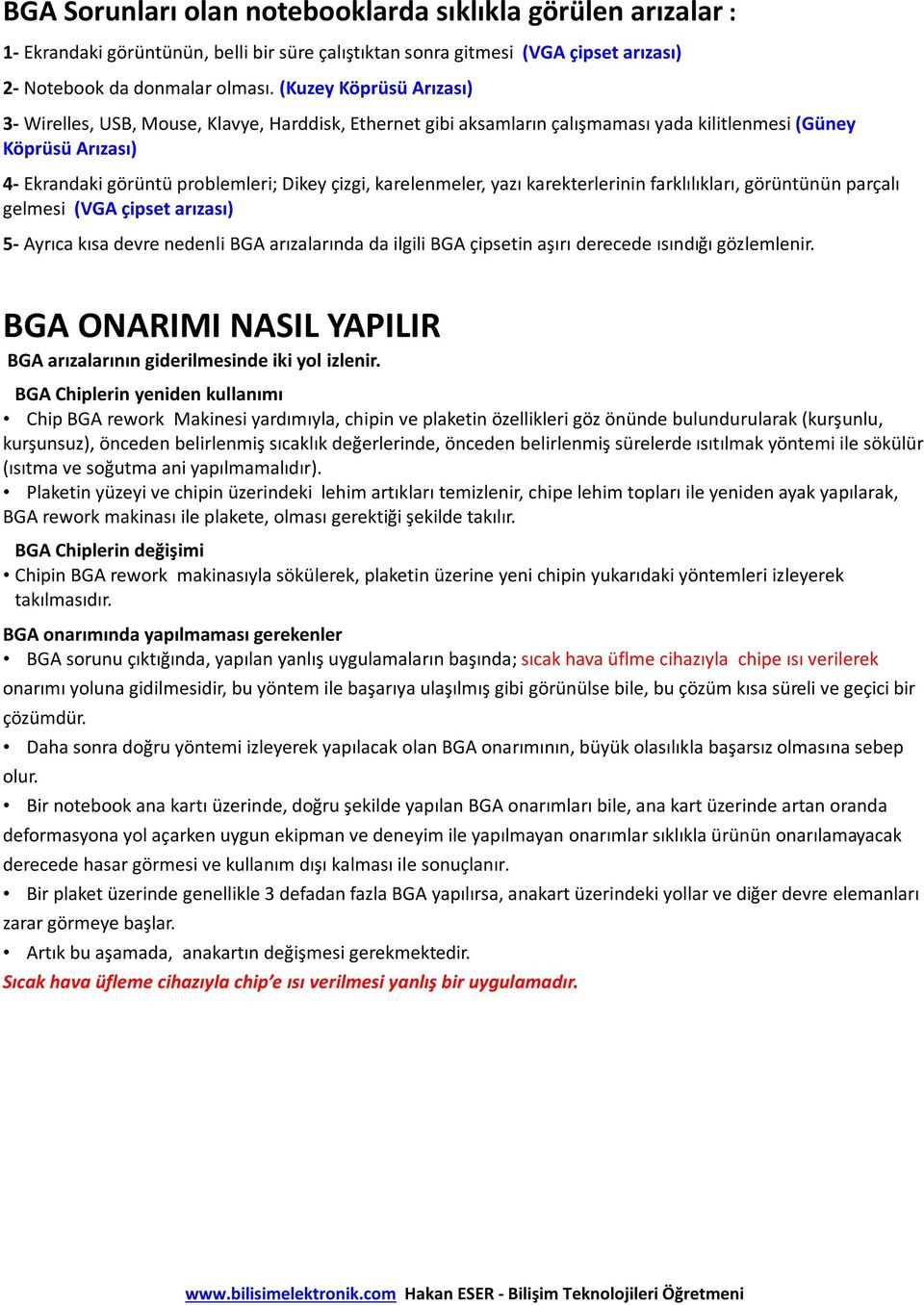 karelenmeler, yazı karekterlerinin farklılıkları, görüntünün parçalı gelmesi (VGA çipset arızası) 5- Ayrıca kısa devre nedenli BGA arızalarında da ilgili BGA çipsetin aşırı derecede ısındığı