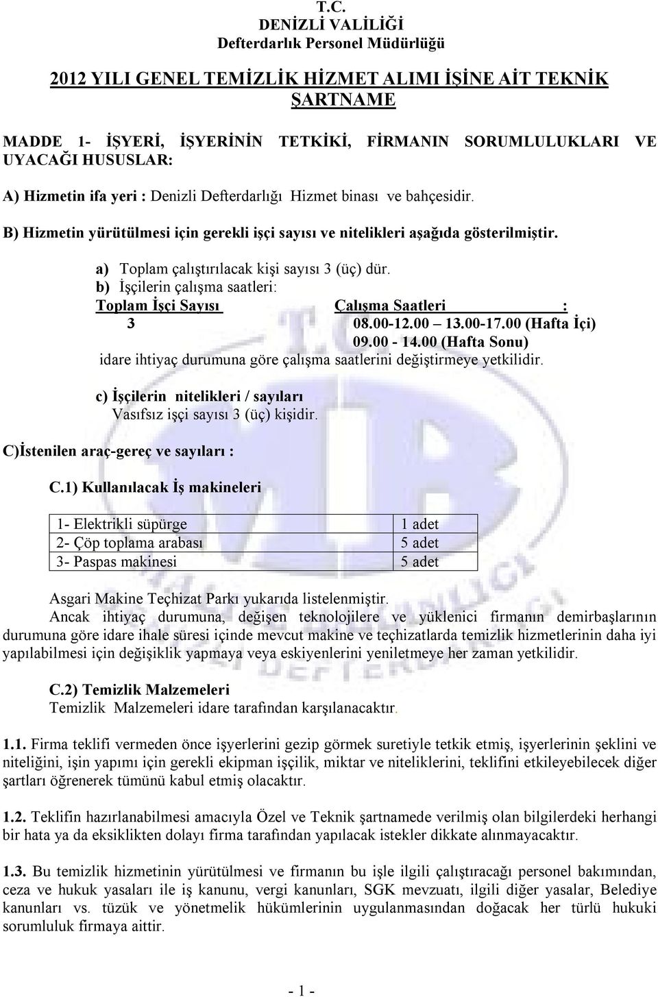 a) Toplam çalıştırılacak kişi sayısı 3 (üç) dür. b) İşçilerin çalışma saatleri: Toplam İşçi Sayısı Çalışma Saatleri : 3 08.00-12.00 13.00-17.00 (Hafta İçi) 09.00-14.