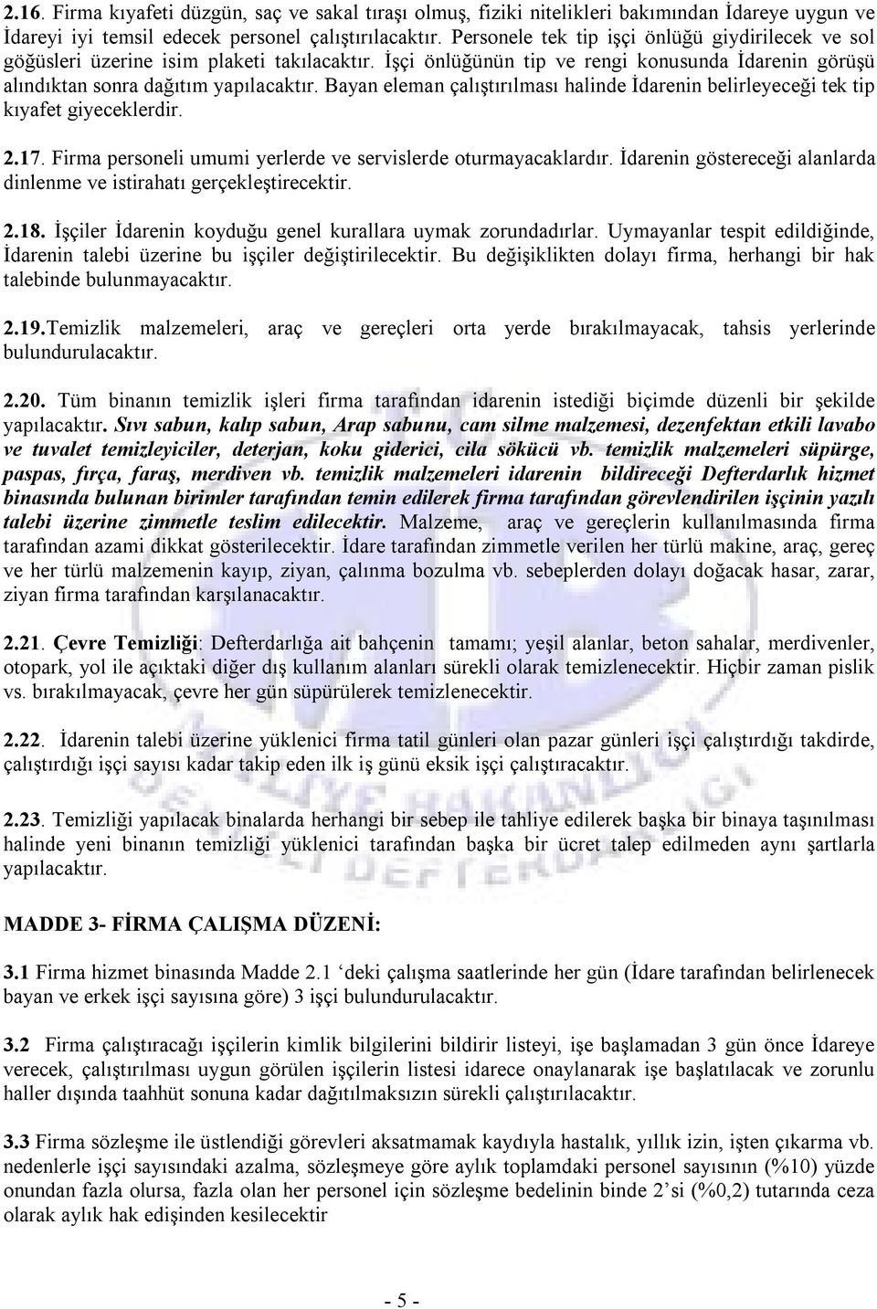 Bayan eleman çalıştırılması halinde İdarenin belirleyeceği tek tip kıyafet giyeceklerdir. 2.17. Firma personeli umumi yerlerde ve servislerde oturmayacaklardır.