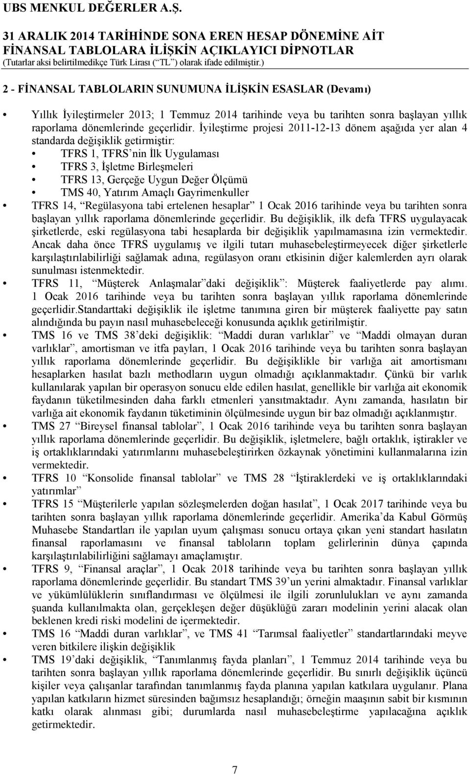 Yatırım Amaçlı Gayrimenkuller TFRS 14, Regülasyona tabi ertelenen hesaplar 1 Ocak 2016 tarihinde veya bu tarihten sonra başlayan yıllık raporlama dönemlerinde geçerlidir.