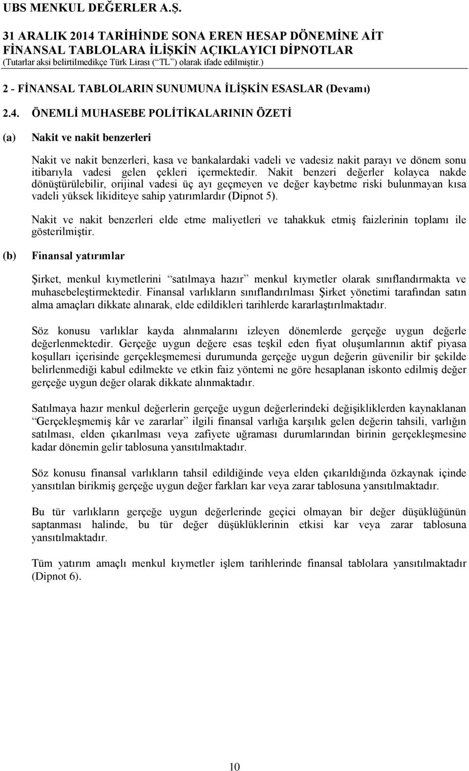 içermektedir. Nakit benzeri değerler kolayca nakde dönüştürülebilir, orijinal vadesi üç ayı geçmeyen ve değer kaybetme riski bulunmayan kısa vadeli yüksek likiditeye sahip yatırımlardır (Dipnot 5).