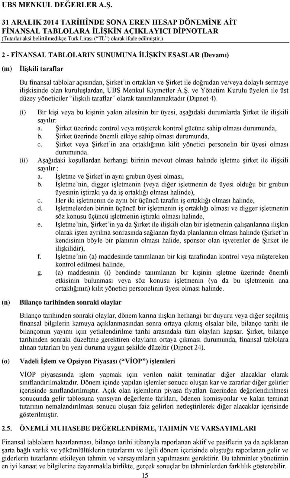 (i) (ii) Bir kişi veya bu kişinin yakın ailesinin bir üyesi, aşağıdaki durumlarda Şirket ile ilişkili sayılır: a. Şirket üzerinde control veya müşterek kontrol gücüne sahip olması durumunda, b.