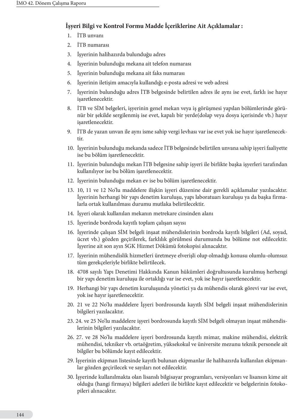 İşyerinin bulunduğu adres İTB belgesinde belirtilen adres ile aynı ise evet, farklı ise hayır işaretlenecektir. 8.