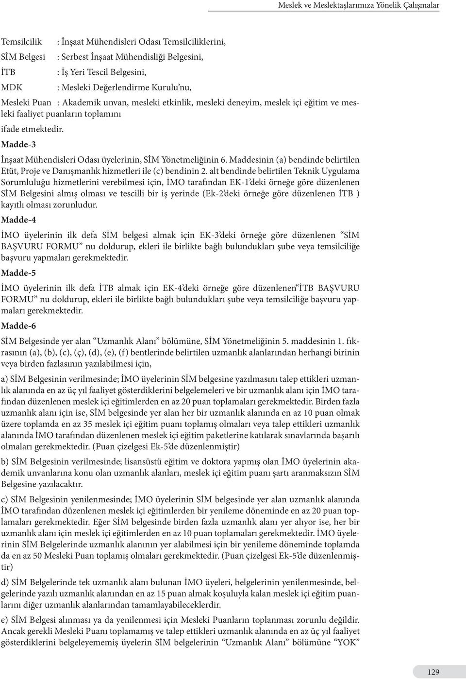 Madde-3 İnşaat Mühendisleri Odası üyelerinin, SİM Yönetmeliğinin 6. Maddesinin (a) bendinde belirtilen Etüt, Proje ve Danışmanlık hizmetleri ile (c) bendinin 2.