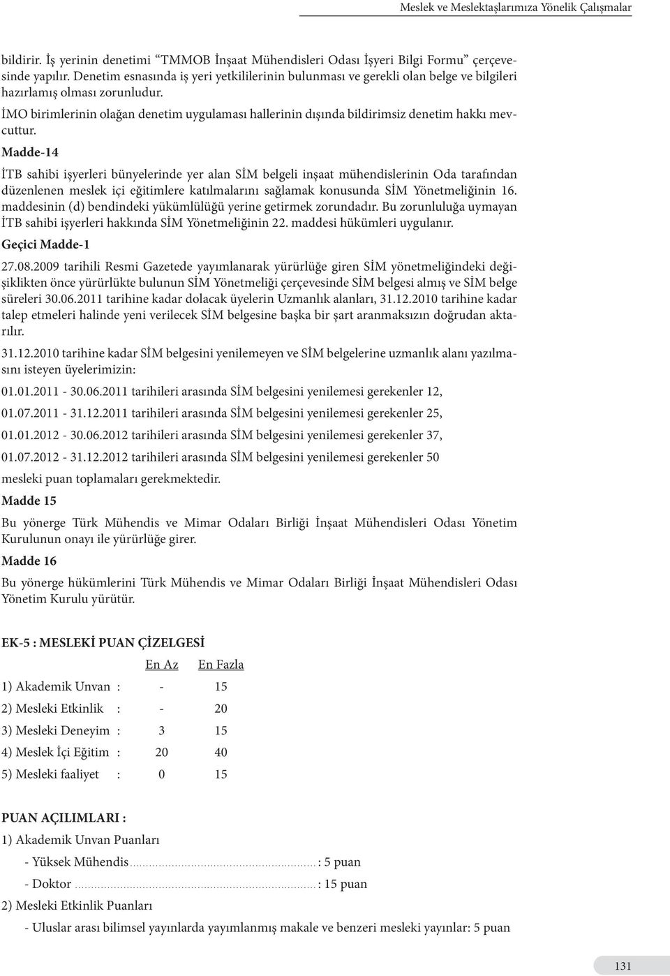 İMO birimlerinin olağan denetim uygulaması hallerinin dışında bildirimsiz denetim hakkı mevcuttur.