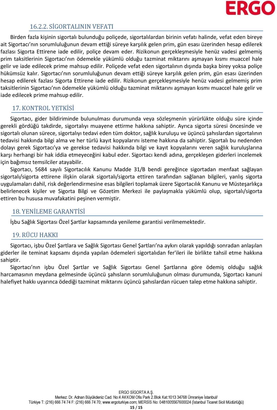 Rizikonun gerçekleşmesiyle henüz vadesi gelmemiş prim taksitlerinin Sigortacı nın ödemekle yükümlü olduğu tazminat miktarını aşmayan kısmı muaccel hale gelir ve iade edilecek prime mahsup edilir.