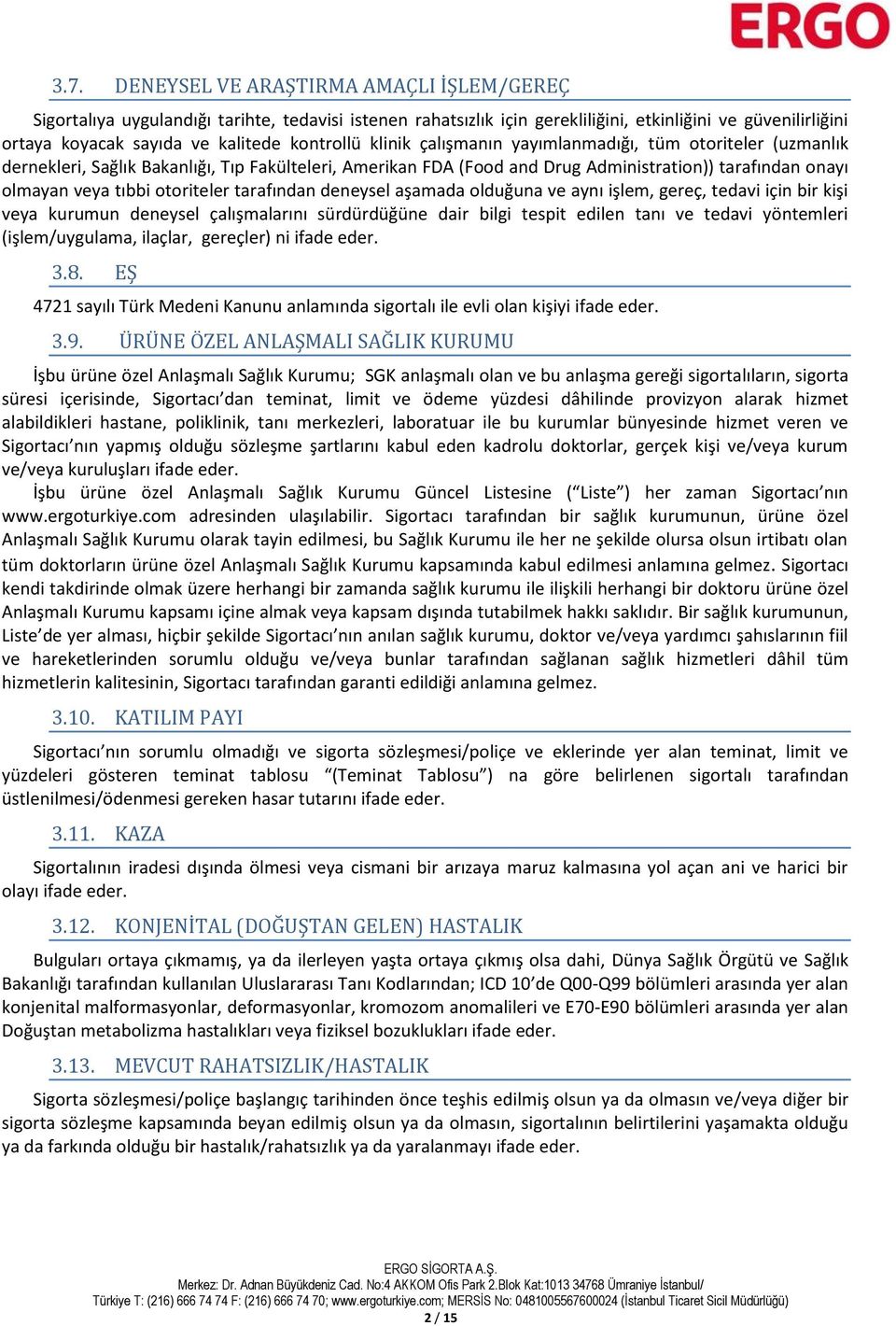 otoriteler tarafından deneysel aşamada olduğuna ve aynı işlem, gereç, tedavi için bir kişi veya kurumun deneysel çalışmalarını sürdürdüğüne dair bilgi tespit edilen tanı ve tedavi yöntemleri