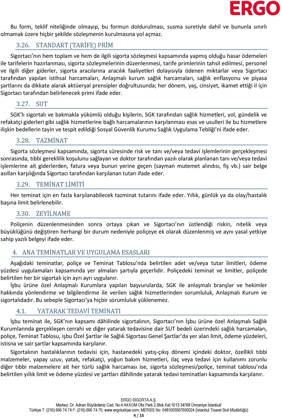 primlerinin tahsil edilmesi, personel ve ilgili diğer giderler, sigorta aracılarına aracılık faaliyetleri dolayısıyla ödenen miktarlar veya Sigortacı tarafından yapılan istihsal harcamaları,