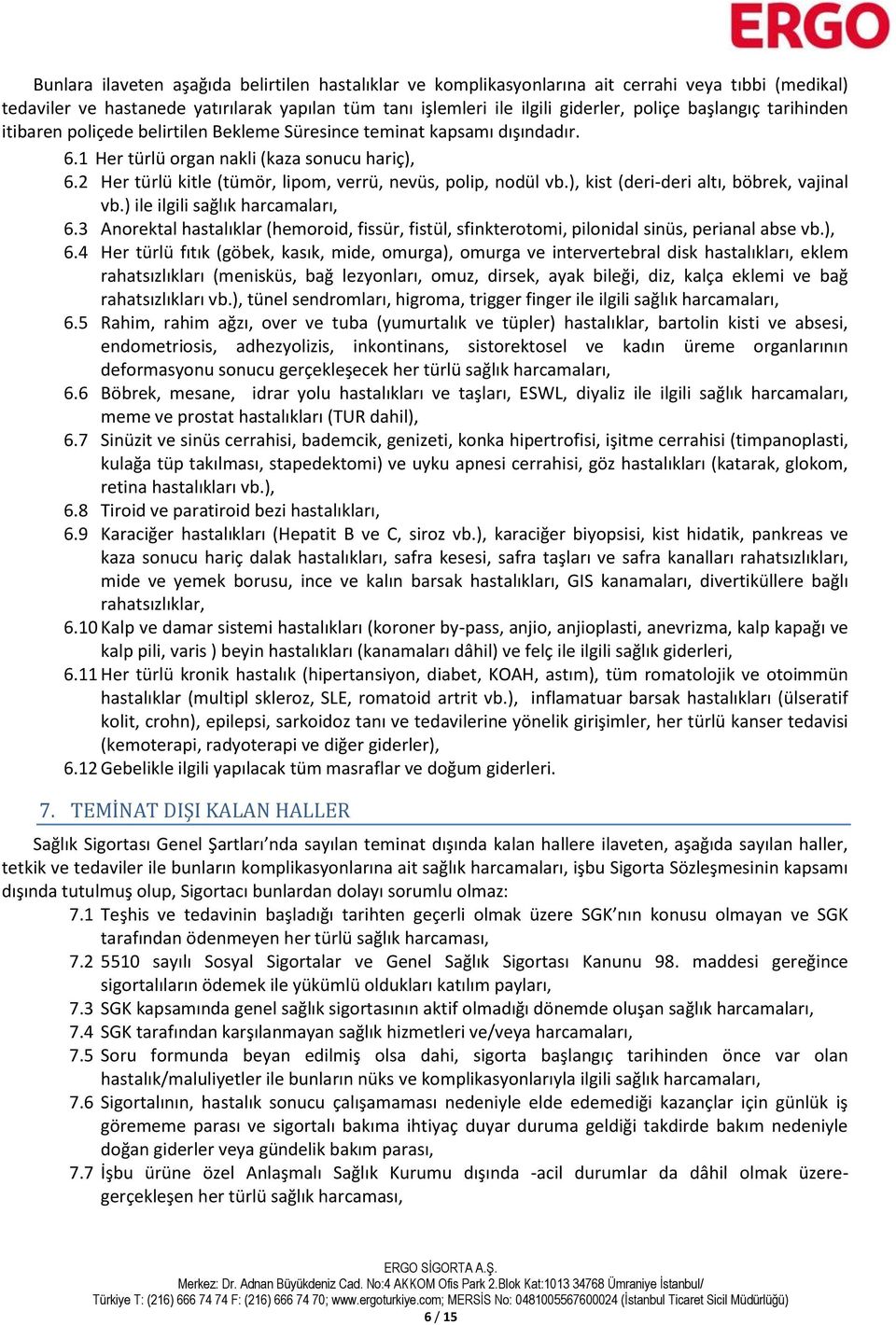 2 Her türlü kitle (tümör, lipom, verrü, nevüs, polip, nodül vb.), kist (deri-deri altı, böbrek, vajinal vb.) ile ilgili sağlık harcamaları, 6.