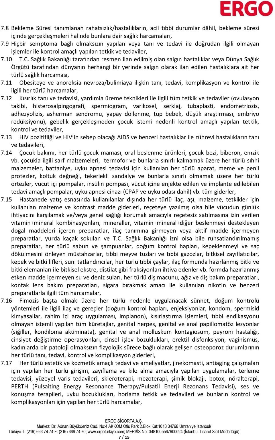 Sağlık Bakanlığı tarafından resmen ilan edilmiş olan salgın hastalıklar veya Dünya Sağlık Örgütü tarafından dünyanın herhangi bir yerinde salgın olarak ilan edilen hastalıklara ait her türlü sağlık