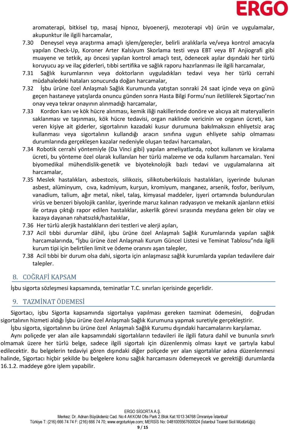 tetkik, aşı öncesi yapılan kontrol amaçlı test, ödenecek aşılar dışındaki her türlü koruyucu aşı ve ilaç giderleri, tıbbi sertifika ve sağlık raporu hazırlanması ile ilgili harcamalar, 7.