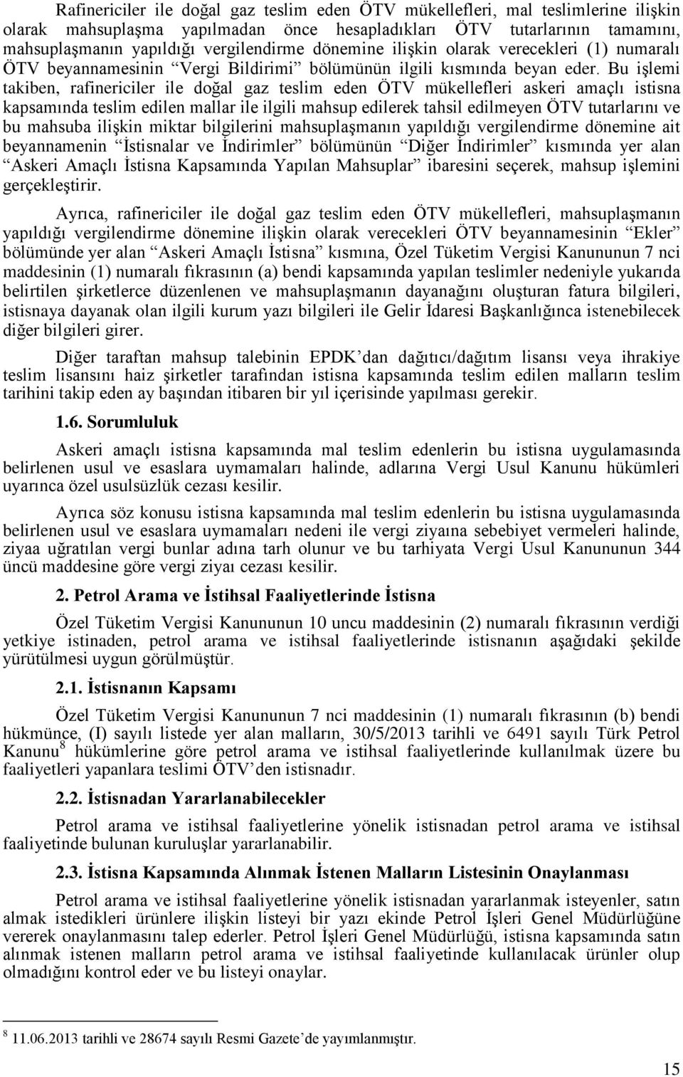 Bu iģlemi takiben, rafinericiler ile doğal gaz teslim eden ÖTV mükellefleri askeri amaçlı istisna kapsamında teslim edilen mallar ile ilgili mahsup edilerek tahsil edilmeyen ÖTV tutarlarını ve bu