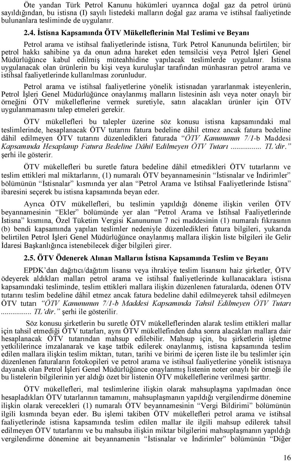 Ġstisna Kapsamında ÖTV Mükelleflerinin Mal Teslimi ve Beyanı Petrol arama ve istihsal faaliyetlerinde istisna, Türk Petrol Kanununda belirtilen; bir petrol hakkı sahibine ya da onun adına hareket