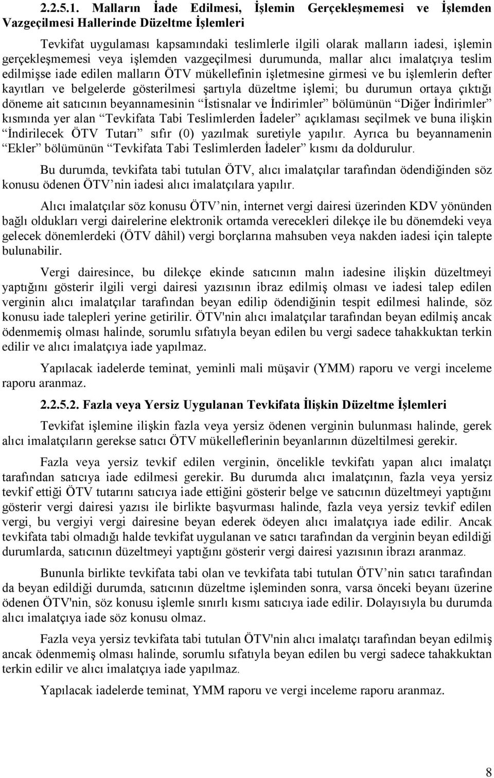 gerçekleģmemesi veya iģlemden vazgeçilmesi durumunda, mallar alıcı imalatçıya teslim edilmiģse iade edilen malların ÖTV mükellefinin iģletmesine girmesi ve bu iģlemlerin defter kayıtları ve